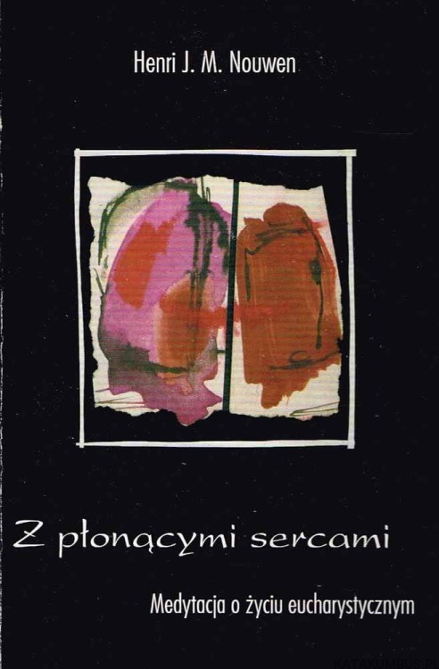 Z płonącymi sercami. Medytacja o życiu eucharystycznym. HENRI J. M NOUWEN