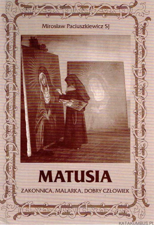 Matusia. Zakonnica, malarka, dobry człowiek (Franciszka Wierzbicka) / Mirosław Paciuszkiewicz SJ