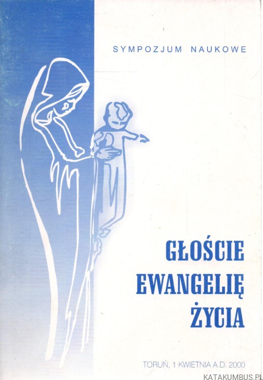 Głoście Ewangelię życia. Sympozjum naukowe. PRACA ZBIOROWA