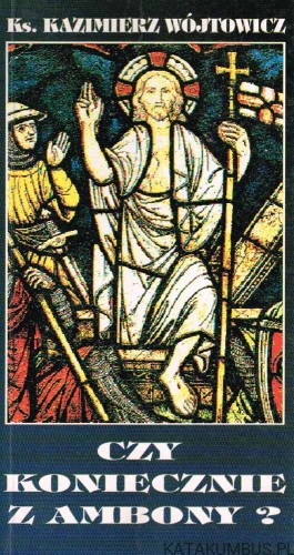 Czy koniecznie z ambony. Ks. KAZIMIERZ WÓJTOWICZ