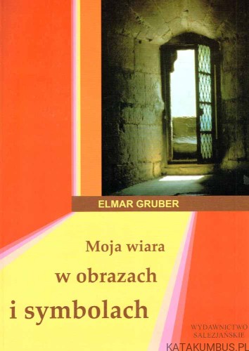 Moja wiara w obrazach i symbolach. ELMAR GRUBER