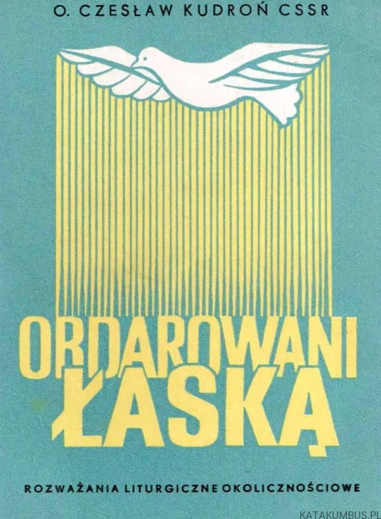 Obdarowani łaską. Rozważania liturgiczne okolicznościowe. o. CZESŁAW KUDROŃ CSSR