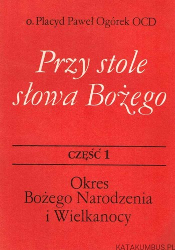 Przy Stole Słowa Bożego. Cz. 1. O. PLACYD PAWEŁ OGÓREK OCD