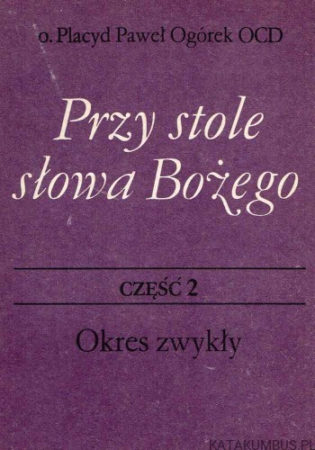 Przy stole Słowa Bożego. Cz. 2. O. PLACYD PAWEŁ OGÓREK OCD