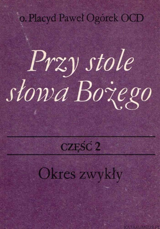 Przy stole Słowa Bożego. Cz. 2. O. PLACYD PAWEŁ OGÓREK OCD