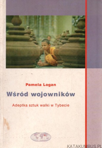Wśród wojowników. Adeptka sztuk walki w Tybecie. PAMELA LOGAN