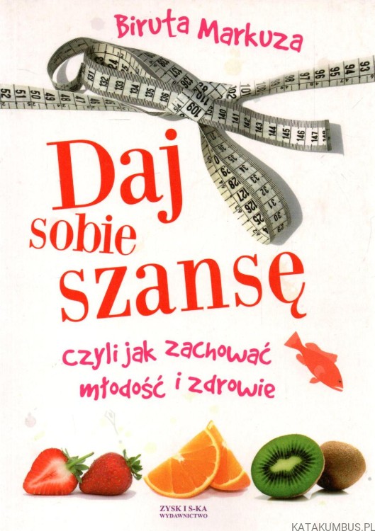 Daj sobie szansę, czyli jak zachować młodość i zdrowie. BIRUTA MARKUZA