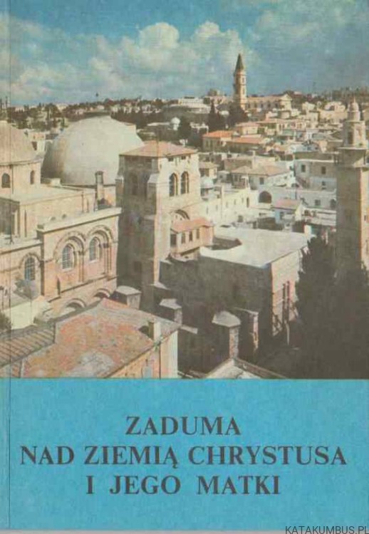 Zaduma nad Ziemią Chrystusa i Jego Matki. Ks. Z. J. PESZKOWSKI
