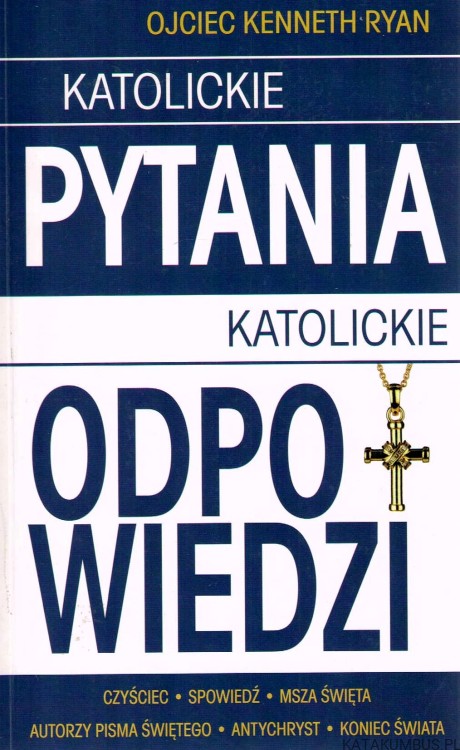 Katolickie pytania Katolickie odpowiedzi. OJCIEC KENNETH RYAN