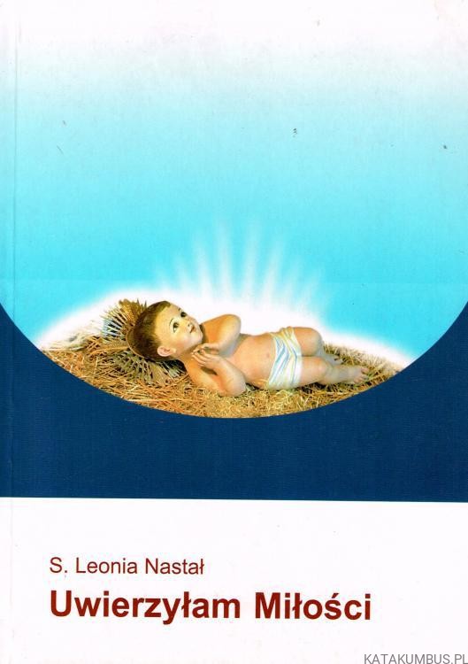 Uwierzyłam miłości. s. MARIA LEONIA NASTAŁ