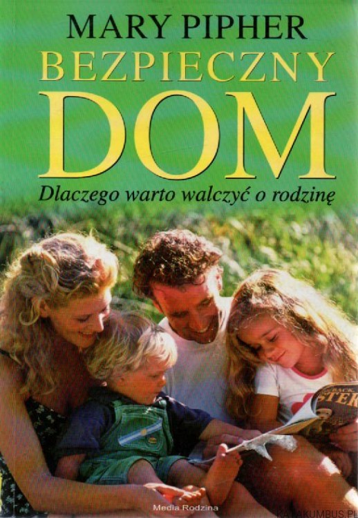 Bezpieczny dom. Dlaczego warto walczyć o rodzinę. MARY PIPHER