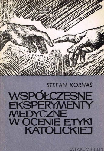 Współczesne eksperymenty medyczne w ocenie etyki katolickiej. STEFAN KORNAS