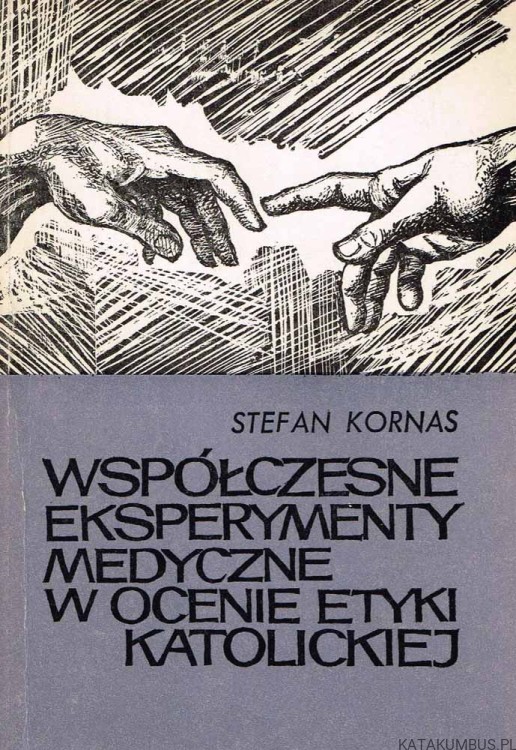 Współczesne eksperymenty medyczne w ocenie etyki katolickiej. STEFAN KORNAS