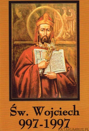 Św. Wojciech 997-1997. Opr. Ks. dr JAN JERZY GÓRNY