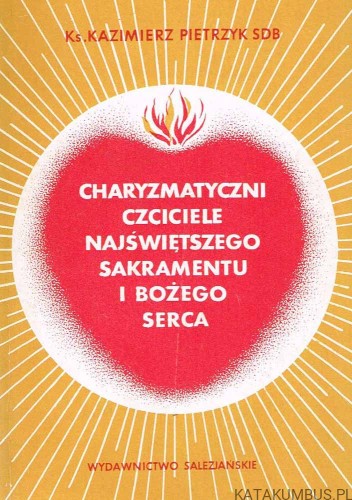 Charyzmatyczni czciciele Najświętszego Sakramentu i Bożego Serca. ks. KAZIMIERZ PIETRZYK SDB
