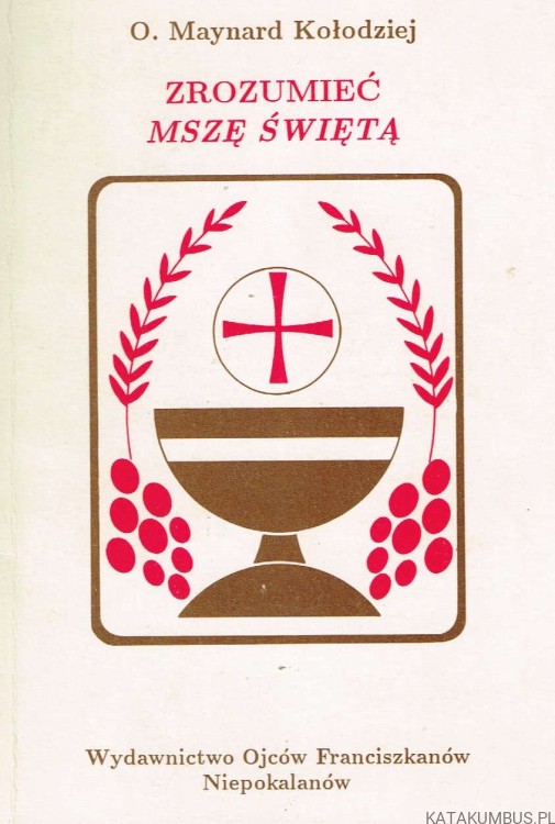 Zrozumieć Mszę Świętą. o. MAYNARD KOŁODZIEJ