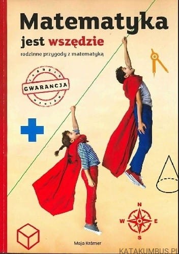 Matematyka jest wszędzie. Rodzinne przygody z matematyką.MAJA KRAMER