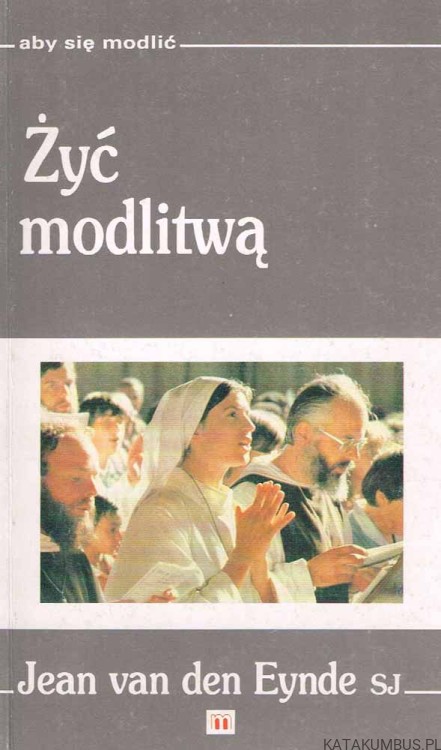 Żyć modlitwą. JEAN VAN DEN EYNDE SJ