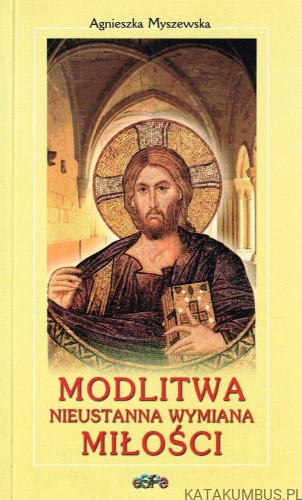 Modlitwa nieustanna wymiana miłości. AGNIESZKA MYSZEWSKA