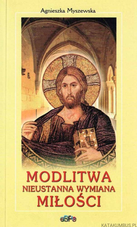 Modlitwa nieustanna wymiana miłości. AGNIESZKA MYSZEWSKA