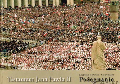 Testament Jana Pawła II. Pożegnanie. R. RZEPECKI, K. RZEPECKI, W SZCZYGIELSKI