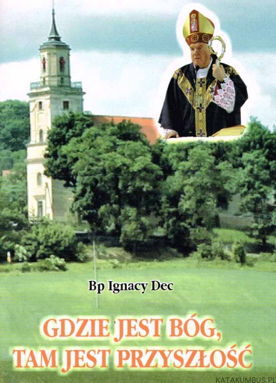 Gdzie jest Bóg, tam jest przyszłość. Bp IGNACY DEC