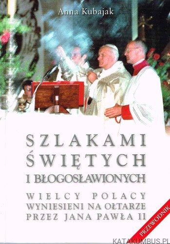 Szlakami Świętych i Błogosławionych. ANNA KUBAJAK