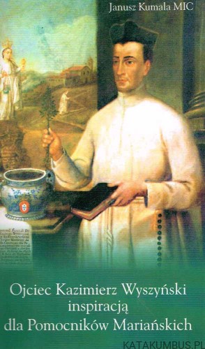 Ojciec Kazimierz Wyszyński inspiracją dla Pomocników Mariańskich. JANUSZ KUMALA MIC