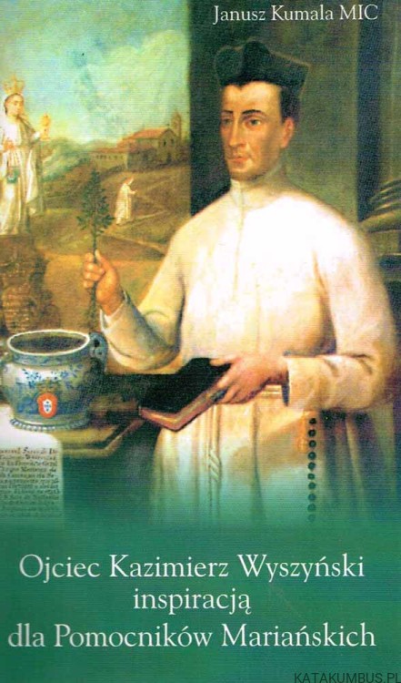 Ojciec Kazimierz Wyszyński inspiracją dla Pomocników Mariańskich. JANUSZ KUMALA MIC