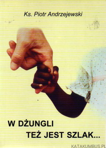 W dżungli też jest szlak. Ks. PIOTR ANDRZEJEWSKI
