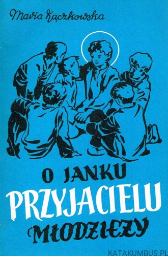 O Janku Przyjacielu Młodzieży. MARIA KĄCZKOWSKA