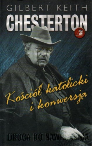Kościół katolicki i konwersja. GILBERT KEITH CHESTERTON