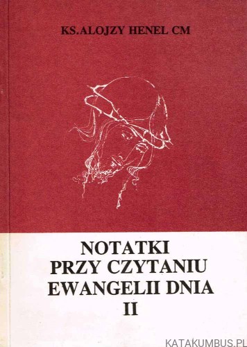 Notatki przy czytaniu Ewangelii dnia. Tom II. Ks. ALOJZY HENEL CM