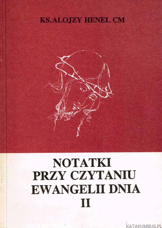 Notatki przy czytaniu Ewangelii dnia. Tom II. Ks. ALOJZY HENEL CM