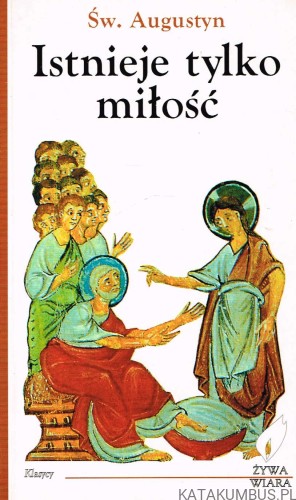 Istnieje tylko miłość. św.  AUGUSTYN