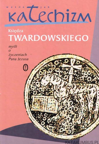 Ważne jak katechizm. Myśli o życzeniach Pana Jezusa. ks. JAN TWARDOWSKI