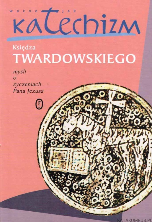 Ważne jak katechizm. Myśli o życzeniach Pana Jezusa. ks. JAN TWARDOWSKI