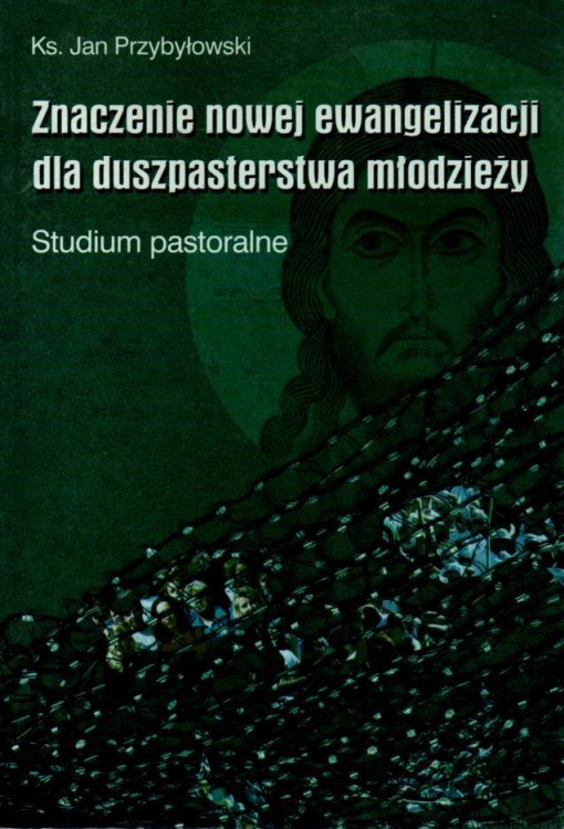 Znaczenie nowej ewangelizacji dla duszpasterstwa młodzieży. Ks. JAN PRZYBYŁOWSKI