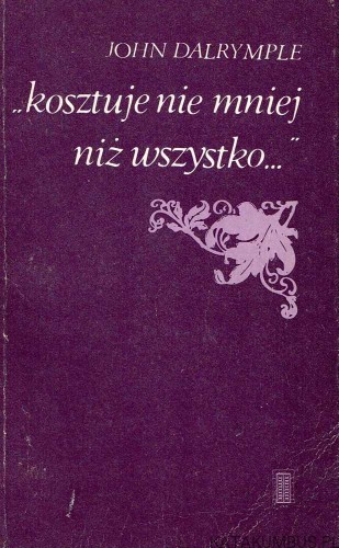 Kosztuje nie mniej niż wszystko. JOHN DALRYMPLE