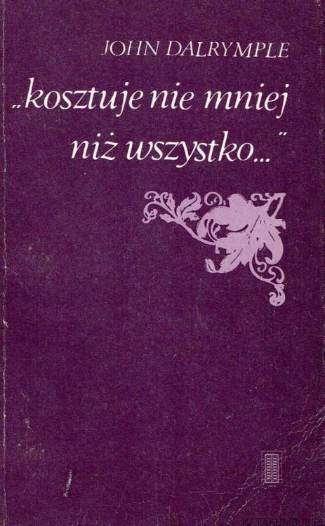 Kosztuje nie mniej niż wszystko. JOHN DALRYMPLE