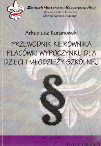 Przewodnik kierownika placówki wypoczynku dzieci i młodzieży szkolnej. ARKADIUSZ KURANOWSKI