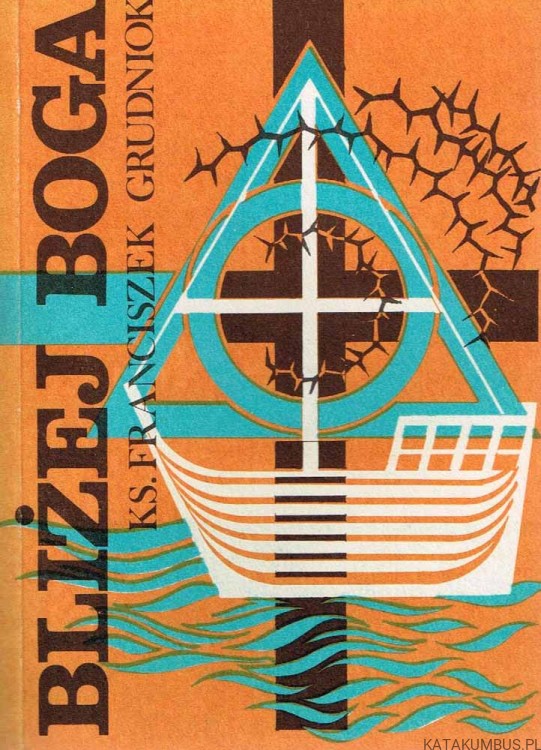 Bliżej Boga. ks. FRANCISZEK GRUDNIOK