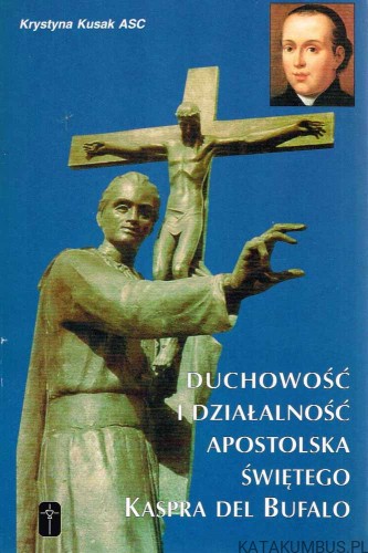 Duchowość i działalność Apostolska Świętego Kaspra Del Bufalo. KRYSTYNA KUSAK ASC