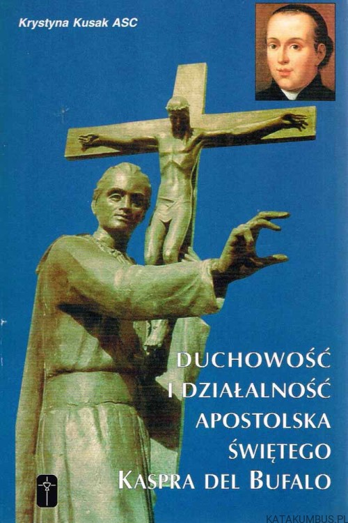 Duchowość i działalność Apostolska Świętego Kaspra Del Bufalo. KRYSTYNA KUSAK ASC