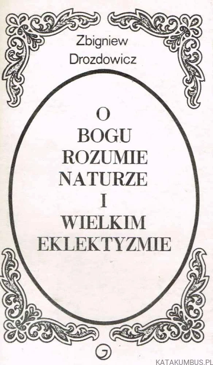 O Bogu, rozumie naturze i wielkim eklektyzmie. ZBIGNIEW DROZDOWICZ