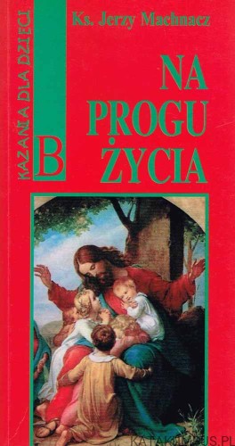Na progu życia. Kazania dla dzieci. B. Ks. JERZY MACHNACZ