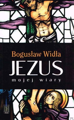Jezus mojej wiary. BOGUSŁAW WIDŁA