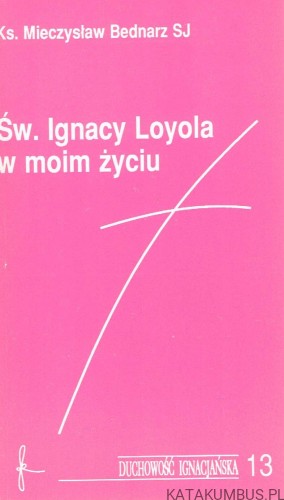 Św. Ignacy Loyola w moim życiu. KS. MIECZYSŁAW BEDNARZ