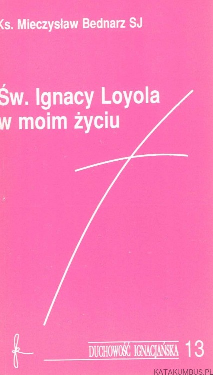 Św. Ignacy Loyola w moim życiu. KS. MIECZYSŁAW BEDNARZ