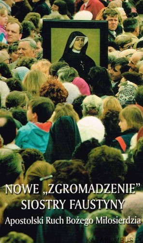 Nowe "Zgromadzenie" Siostry Faustyny. Apostolski Ruch Bożego Miłosierdzia. S. MARIA ELŻBIETA SIEPAK ZMBM